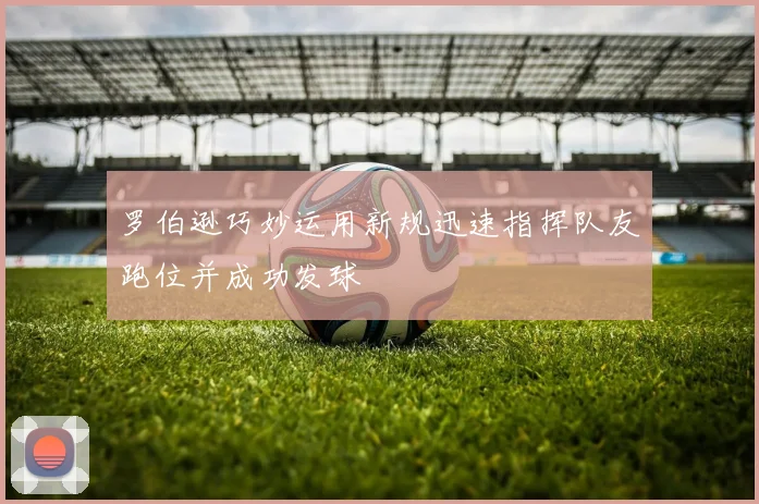 罗伯逊巧妙运用新规迅速指挥队友跑位并成功发球